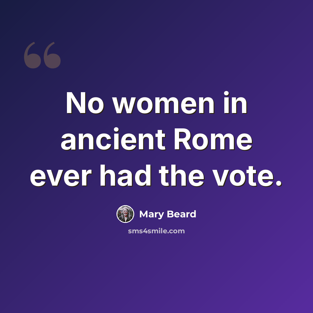 “No women in ancient Rome ever had the vote.” quote by Mary Beard