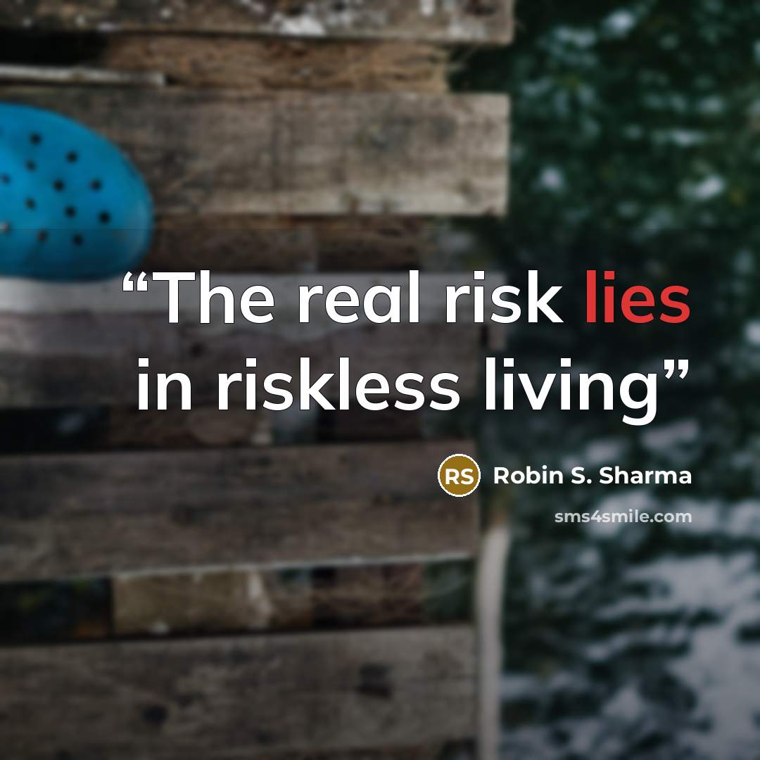 “The real risk lies in riskless living” quote by Robin S. Sharma