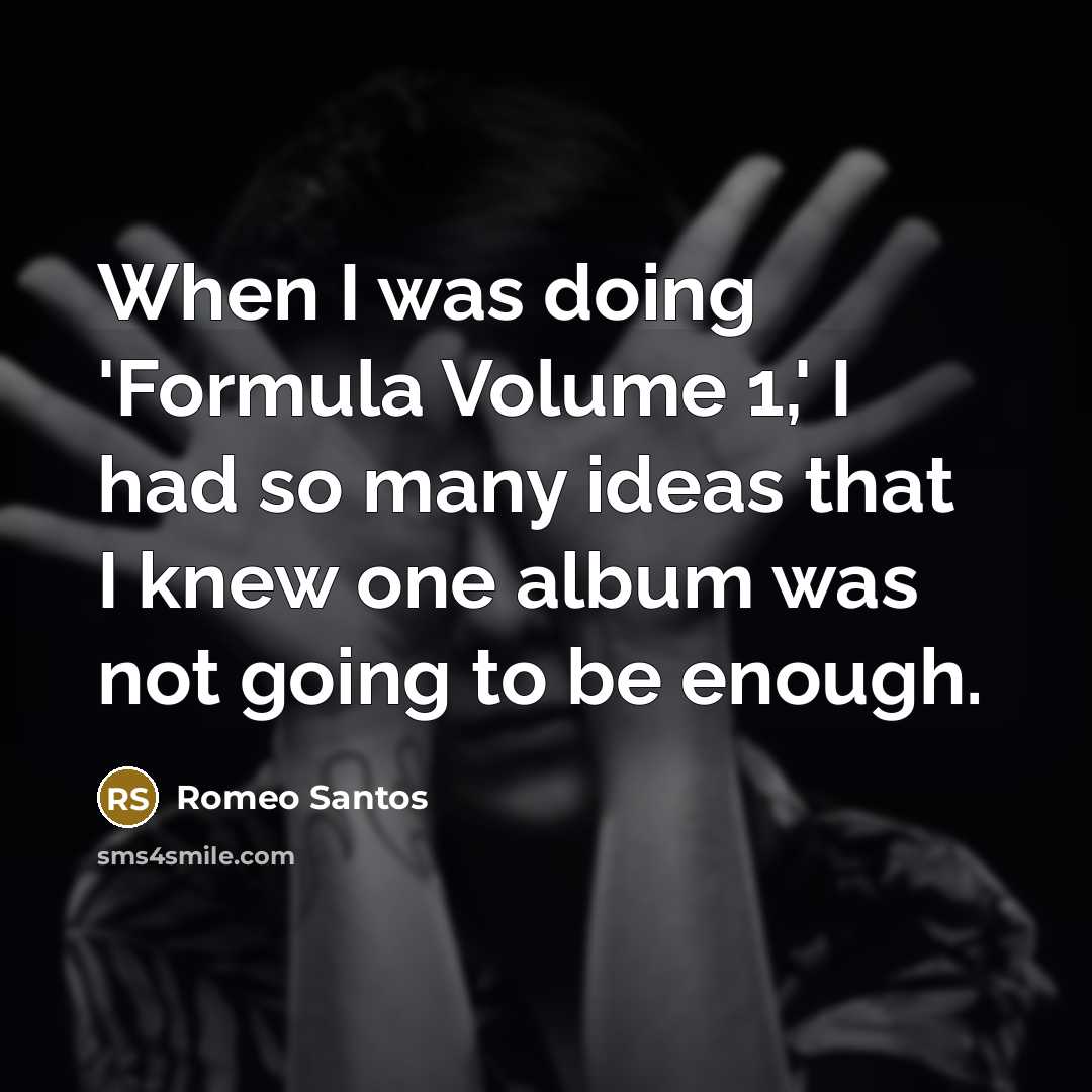 “When I was doing 'Formula Volume 1,' I had so many ideas that I knew one album was not going to be enough.” quote by Romeo Santos