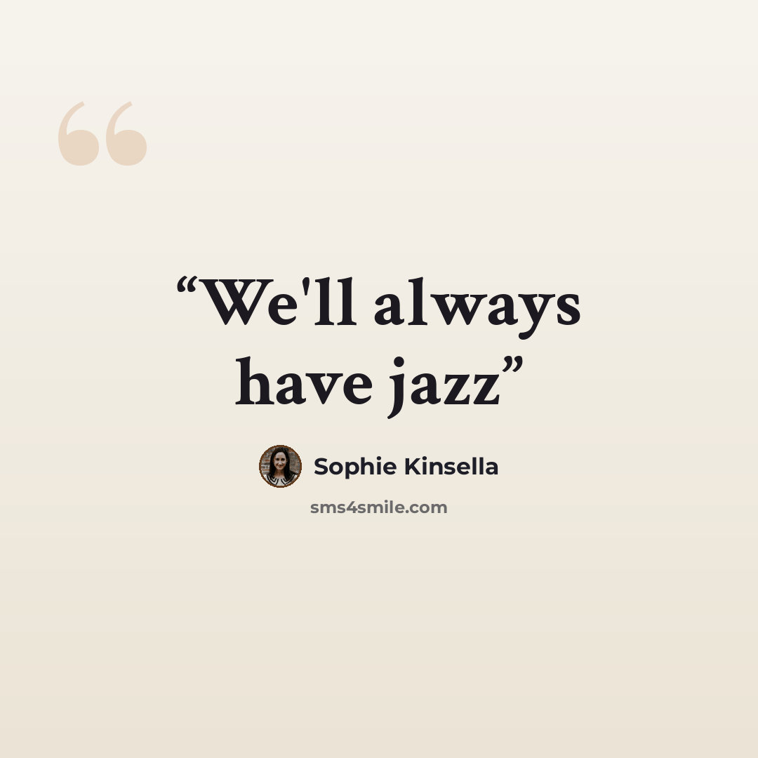 “We'll always have jazz” quote by Sophie Kinsella
