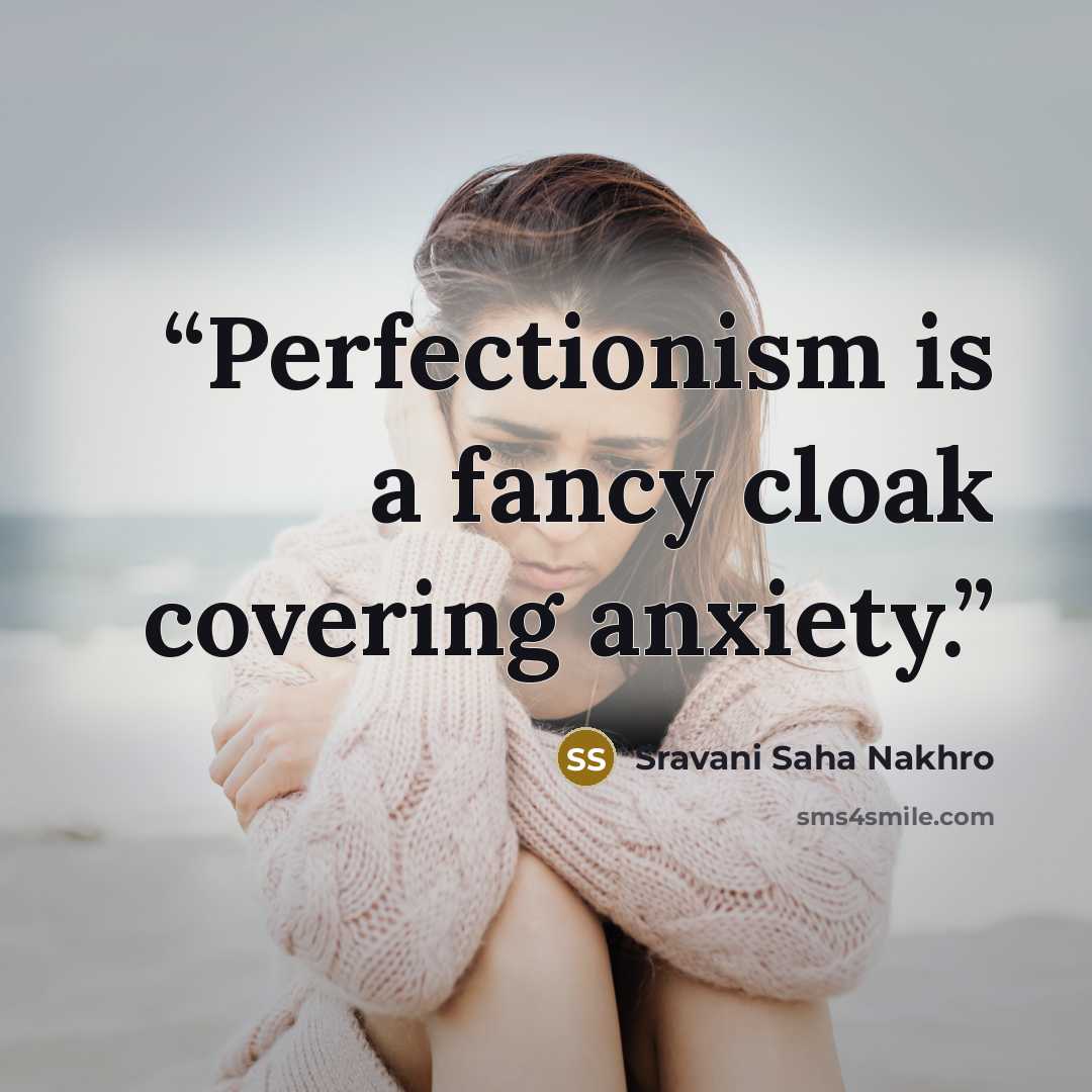 “Perfectionism is a fancy cloak covering anxiety.” quote by Sravani Saha Nakhro