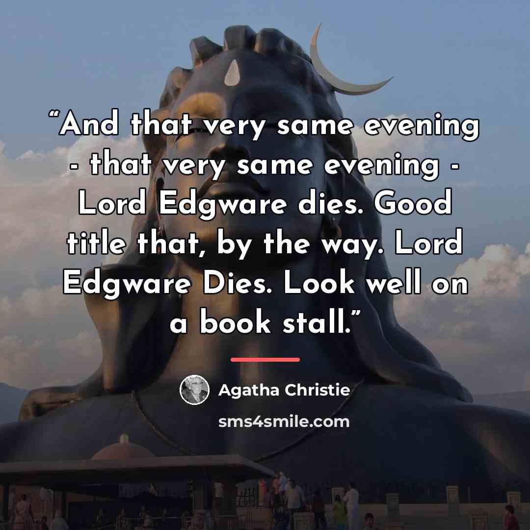 “And that very same evening - that very same evening - Lord Edgware dies. Good title that, by the way. Lord Edgware Dies. Look well on a book stall.” quote by Agatha Christie
