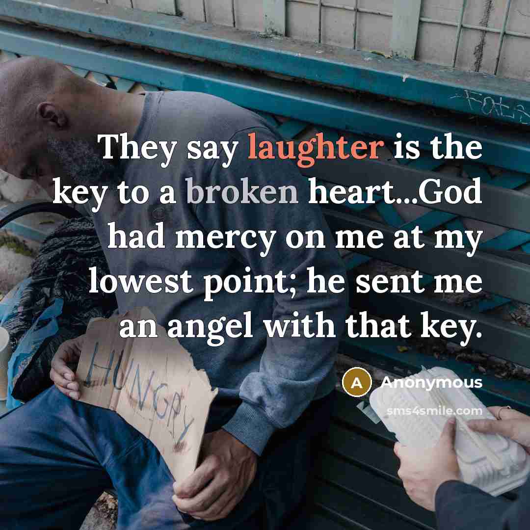 “They say laughter is the key to a broken heart...God had mercy on me at my lowest point; he sent me an angel with that key.” quote by Anonymous