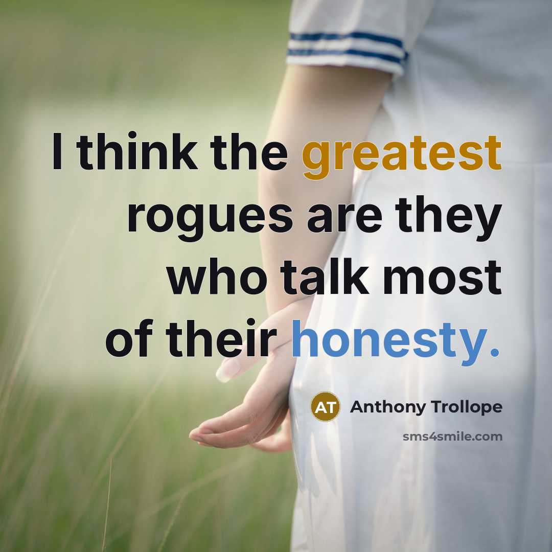 “I think the greatest rogues are they who talk most of their honesty.” quote by Anthony Trollope