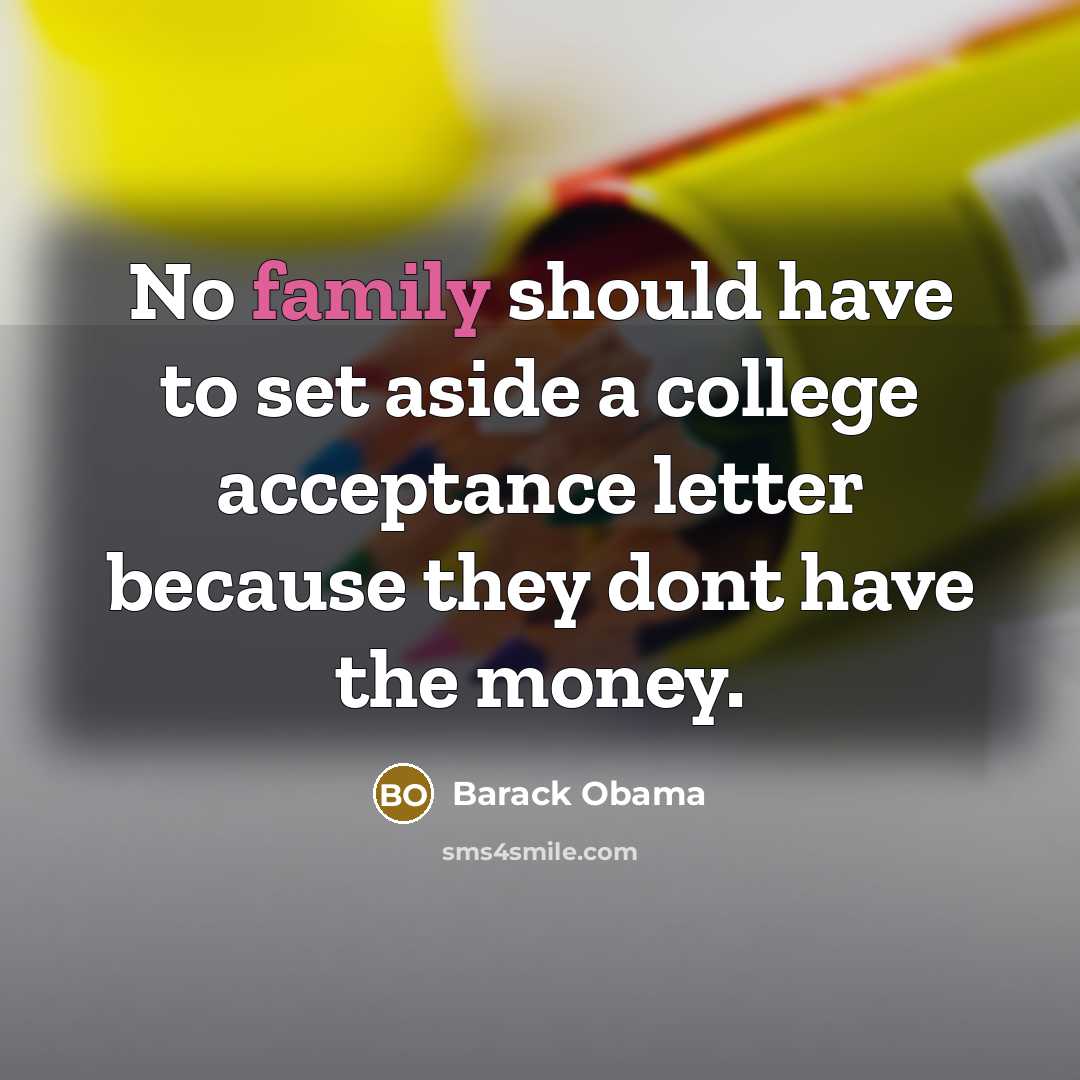 “No family should have to set aside a college acceptance letter because they dont have the money.” quote by Barack Obama