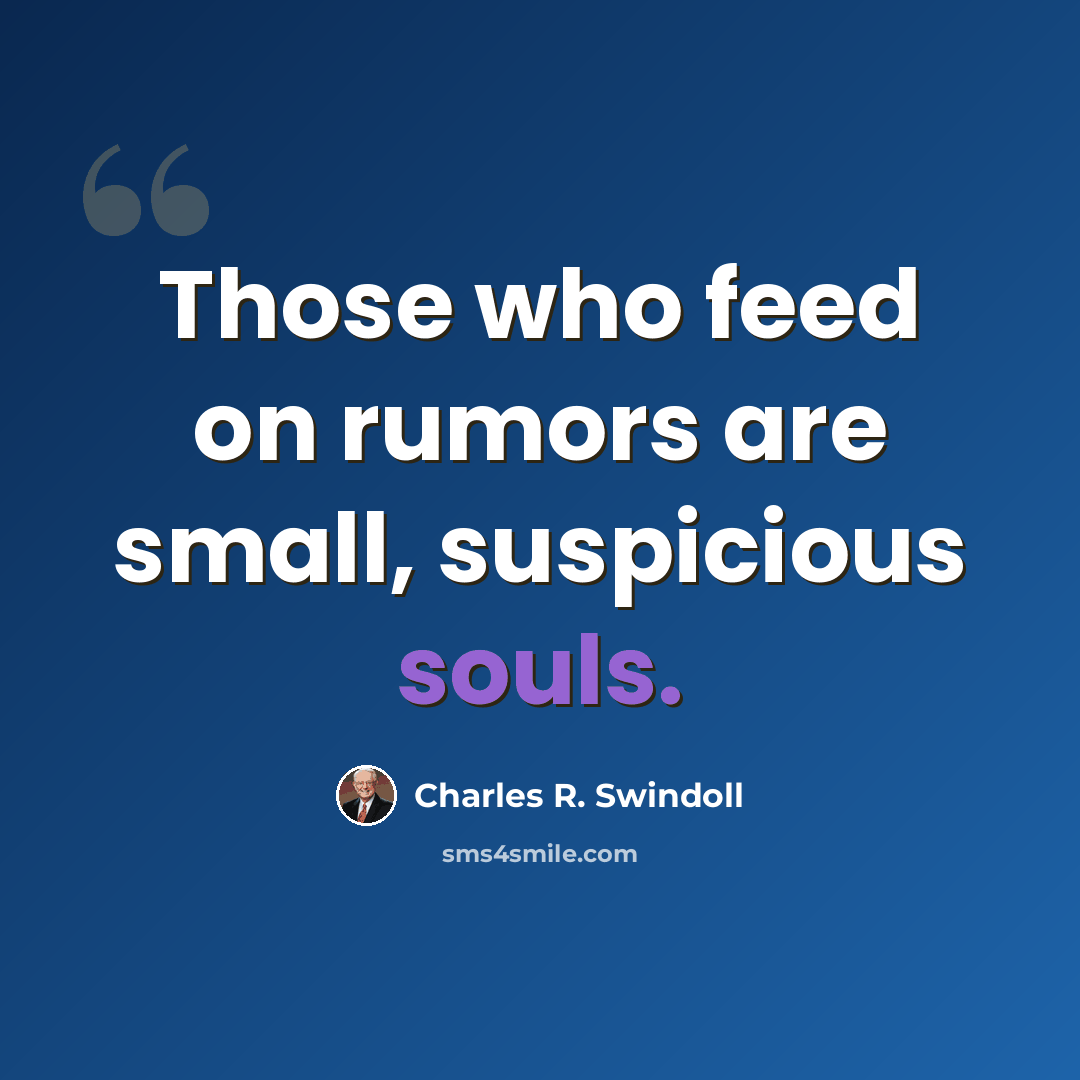 “Those who feed on rumors are small, suspicious souls.” quote by Charles R. Swindoll