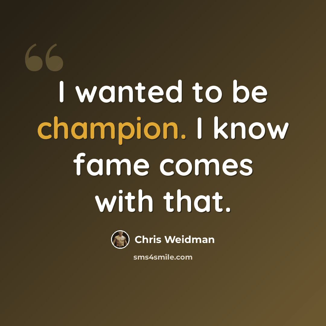 “I wanted to be champion. I know fame comes with that.” quote by Chris Weidman