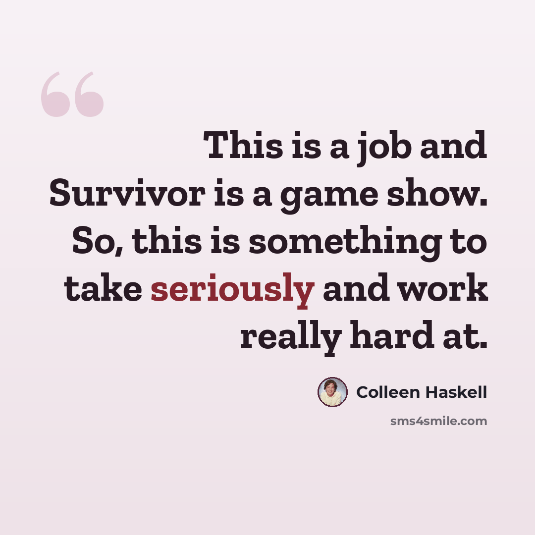 “This is a job and Survivor is a game show. So, this is something to take seriously and work really hard at.” quote by Colleen Haskell