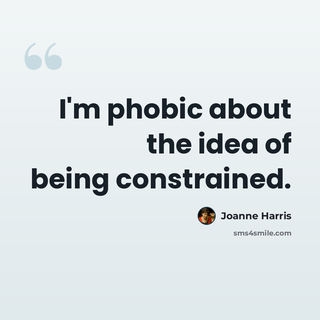 “I'm phobic about the idea of being constrained.” quote by Joanne Harris