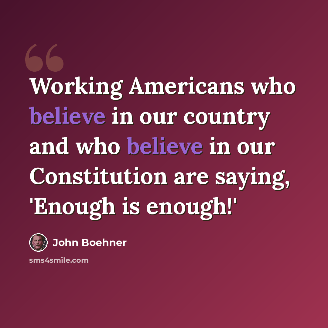 “Working Americans who believe in our country and who believe in our Constitution are saying, 'Enough is enough!'” quote by John Boehner