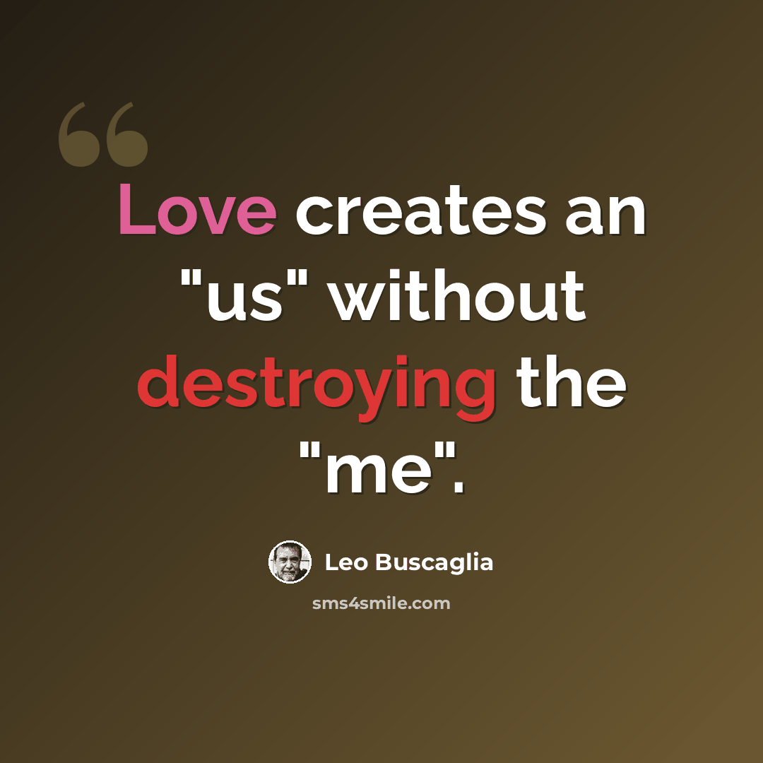 “Love creates an "us" without destroying the "me".” quote by Leo Buscaglia