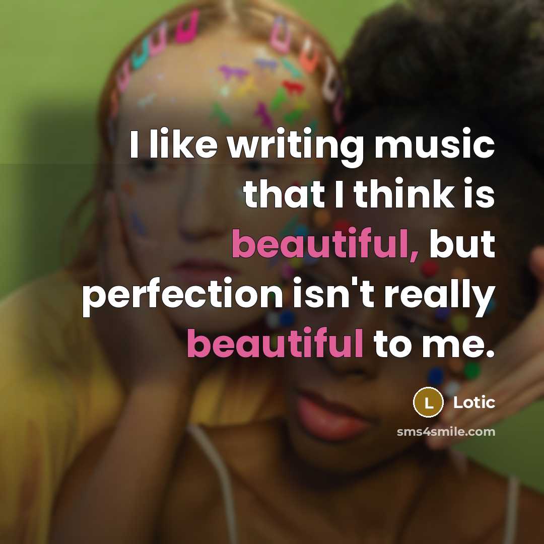 “I like writing music that I think is beautiful, but perfection isn't really beautiful to me.” quote by Lotic