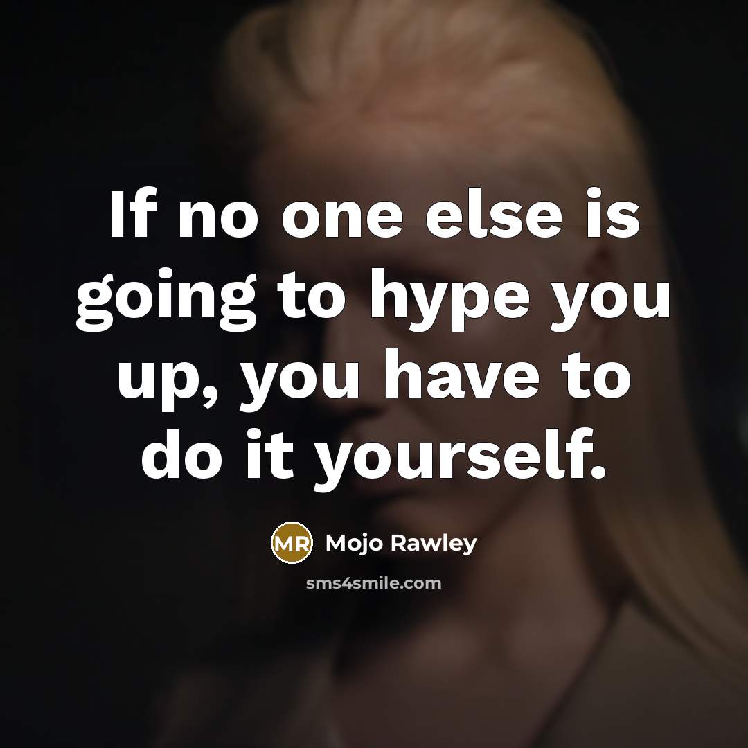 “If no one else is going to hype you up, you have to do it yourself.” quote by Mojo Rawley