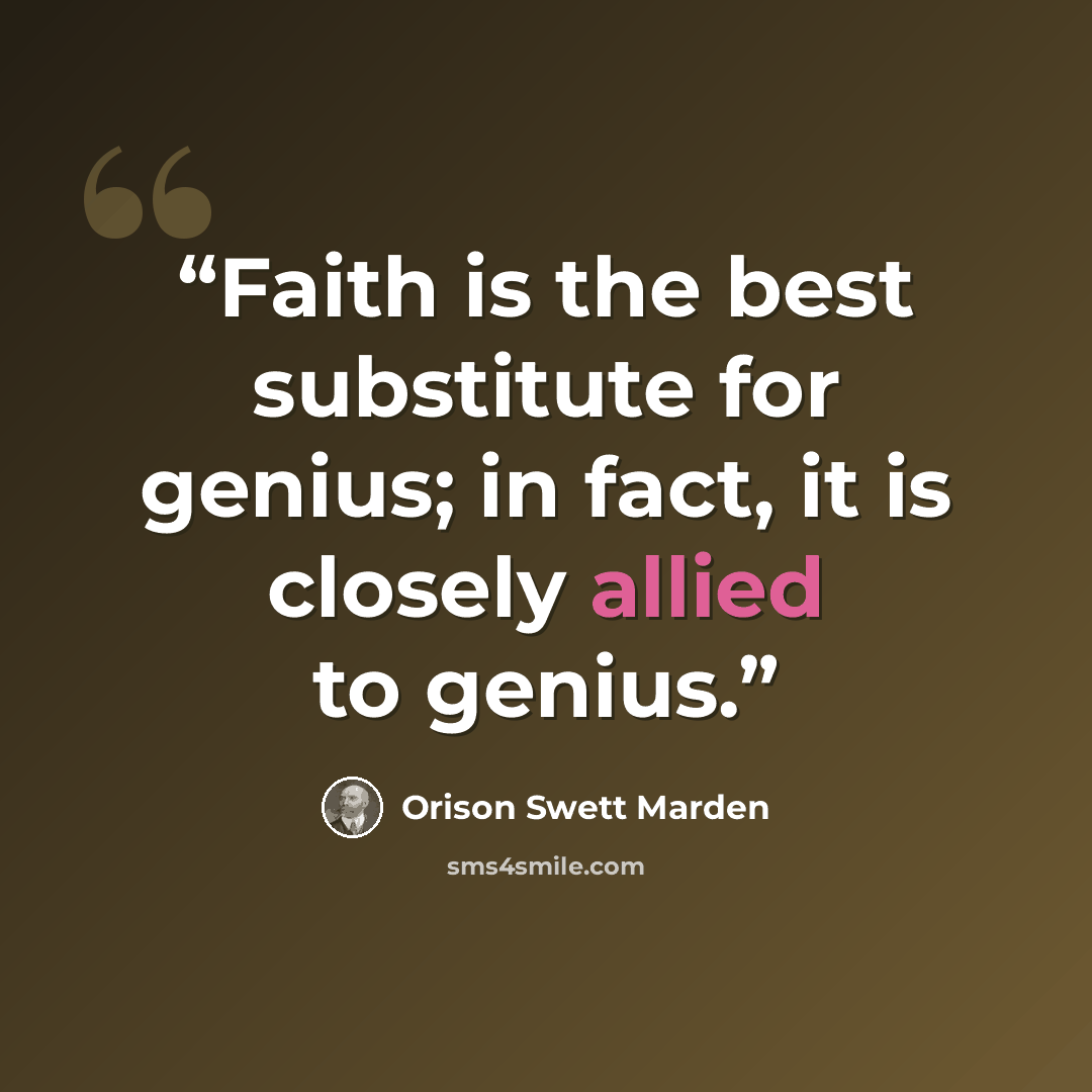 “Faith is the best substitute for genius; in fact, it is closely allied to genius.” quote by Orison Swett Marden