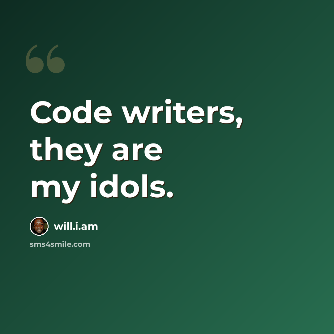“Code writers, they are my idols.” quote by will.i.am