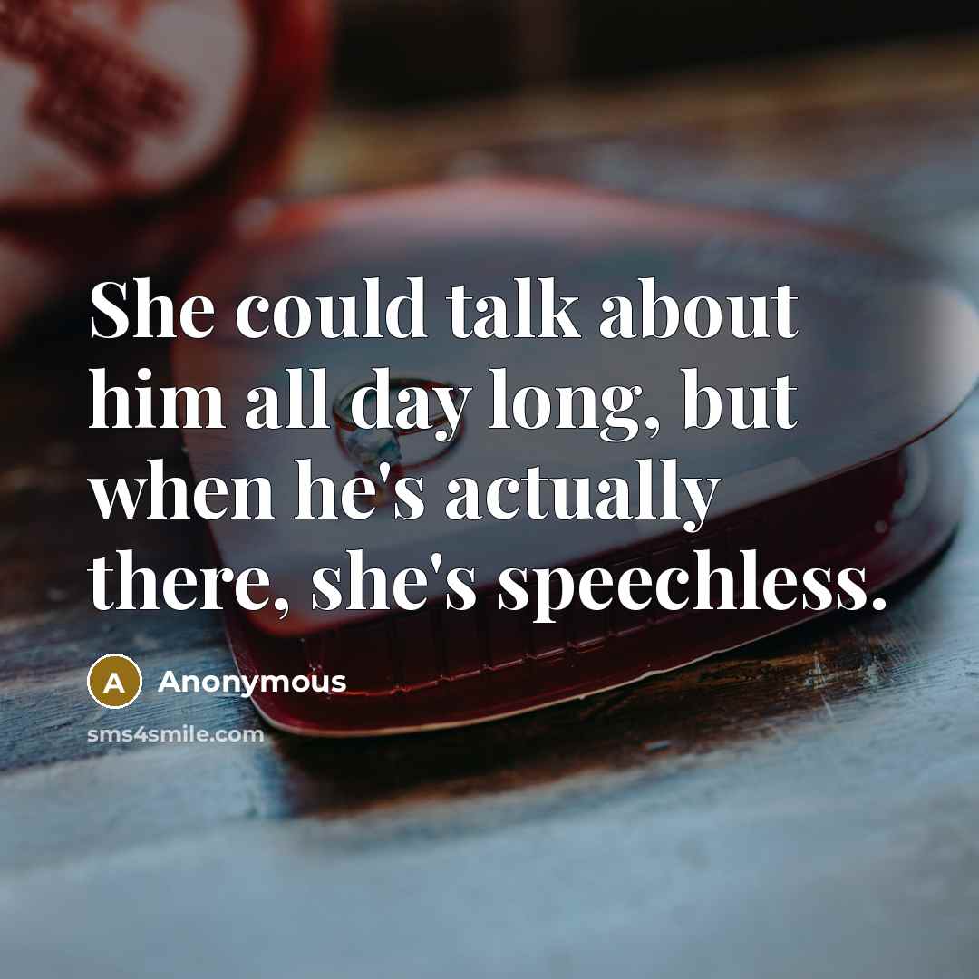 “She could talk about him all day long, but when he's actually there, she's speechless.” quote by Anonymous