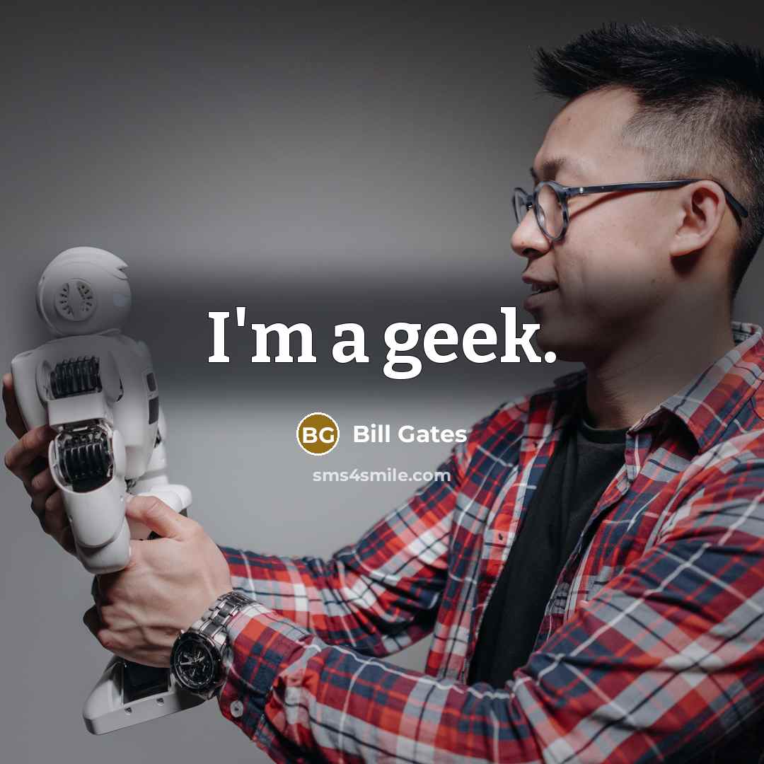 “I'm a geek.” quote by Bill Gates