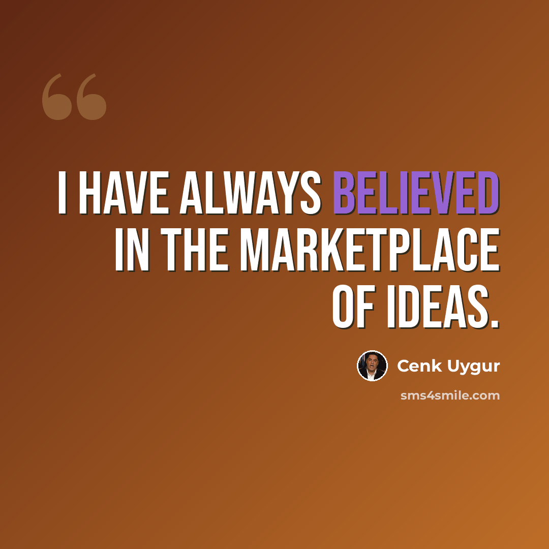 “I have always believed in the marketplace of ideas.” quote by Cenk Uygur