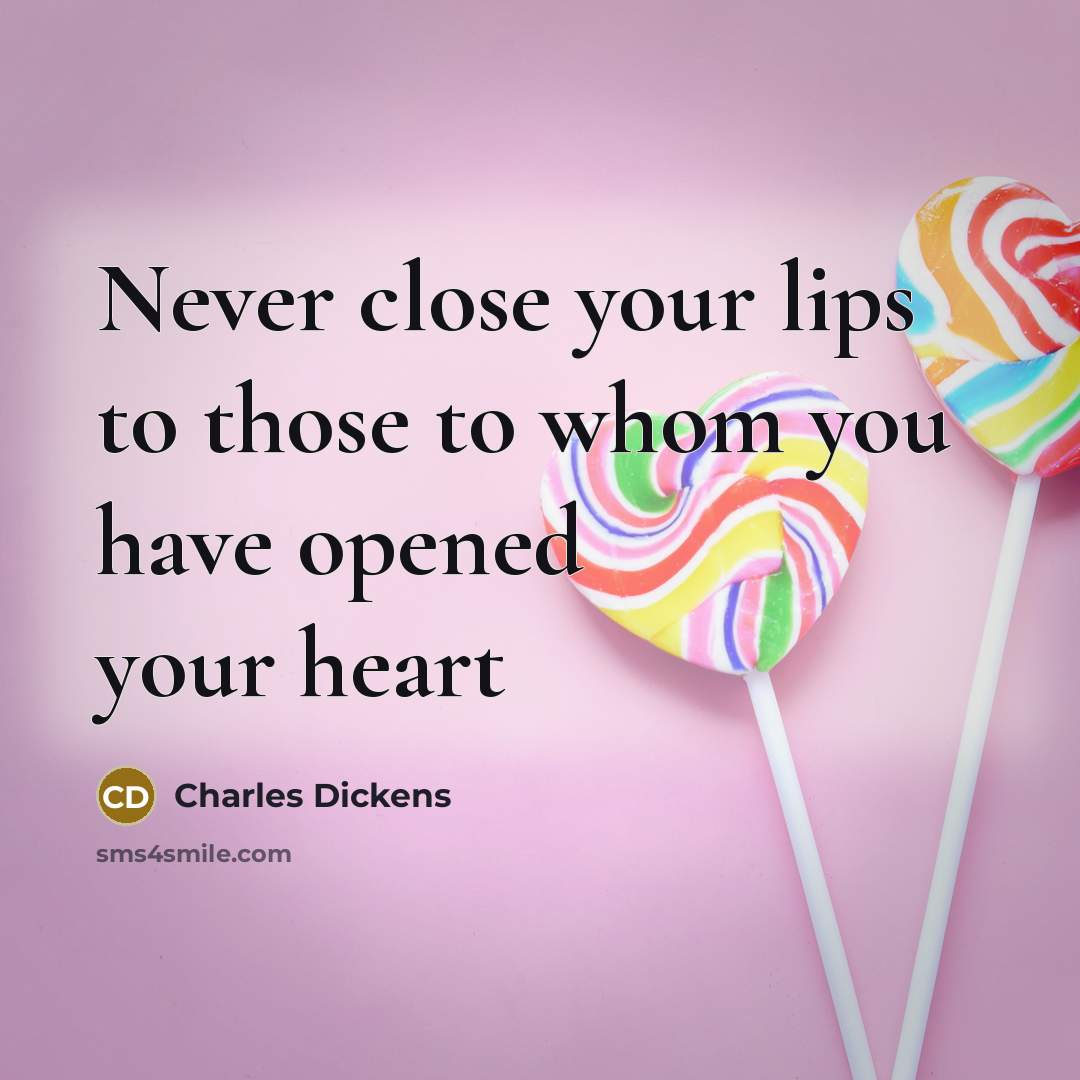“Never close your lips to those to whom you have opened your heart” quote by Charles Dickens