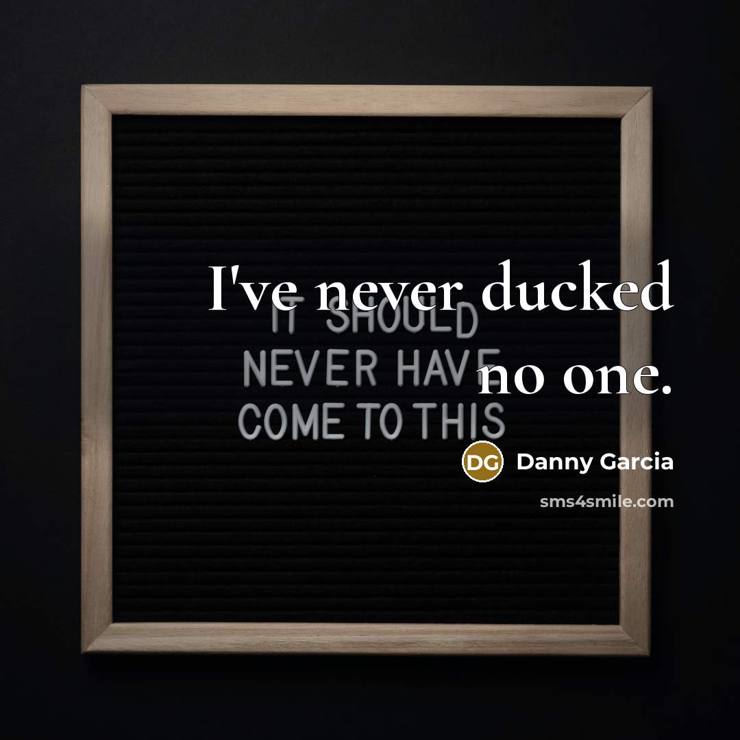 “I've never ducked no one.” quote by Danny Garcia