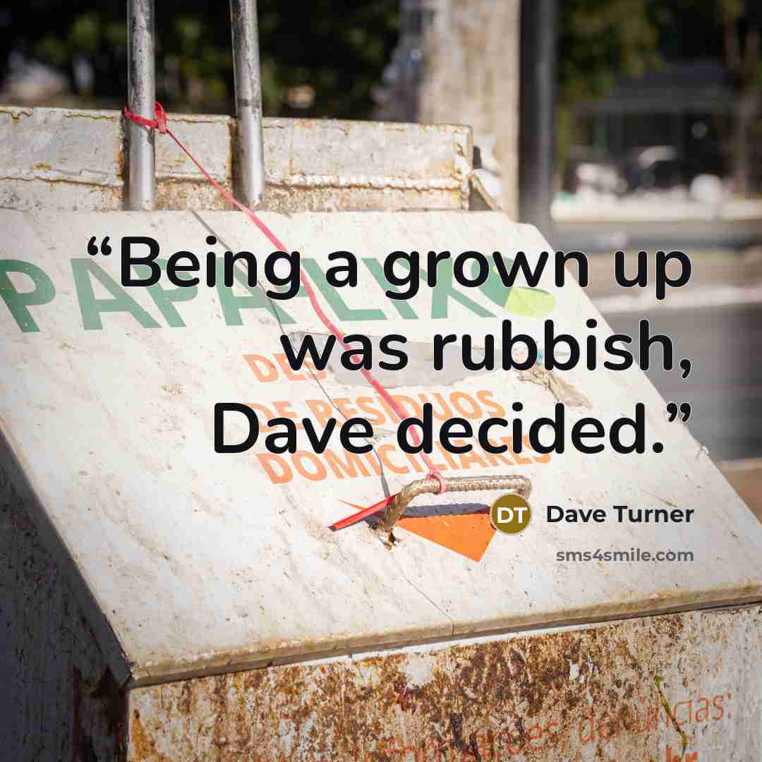 “Being a grown up was rubbish, Dave decided.” quote by Dave Turner