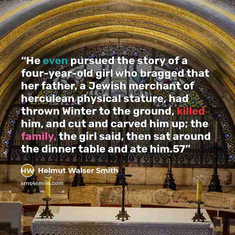 “He even pursued the story of a four-year-old girl who bragged that her father, a Jewish merchant of herculean physical stature, had thrown Winter to the ground, killed him, and cut and carved him up; the family, the girl said, then sat around the dinner table and ate him.57” quote by Helmut Walser Smith