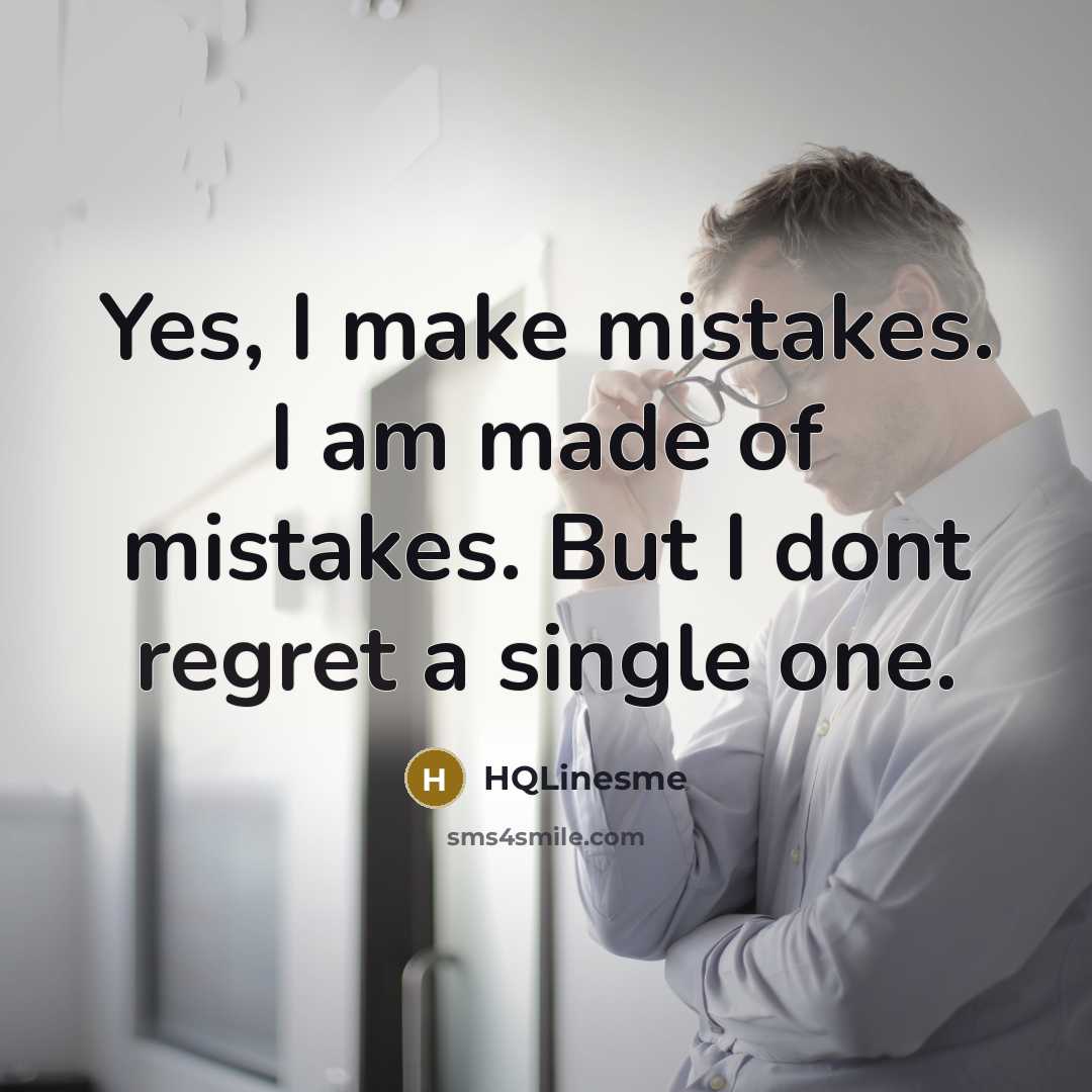 “Yes, I make mistakes. I am made of mistakes. But I dont regret a single one.” quote by HQLinesme