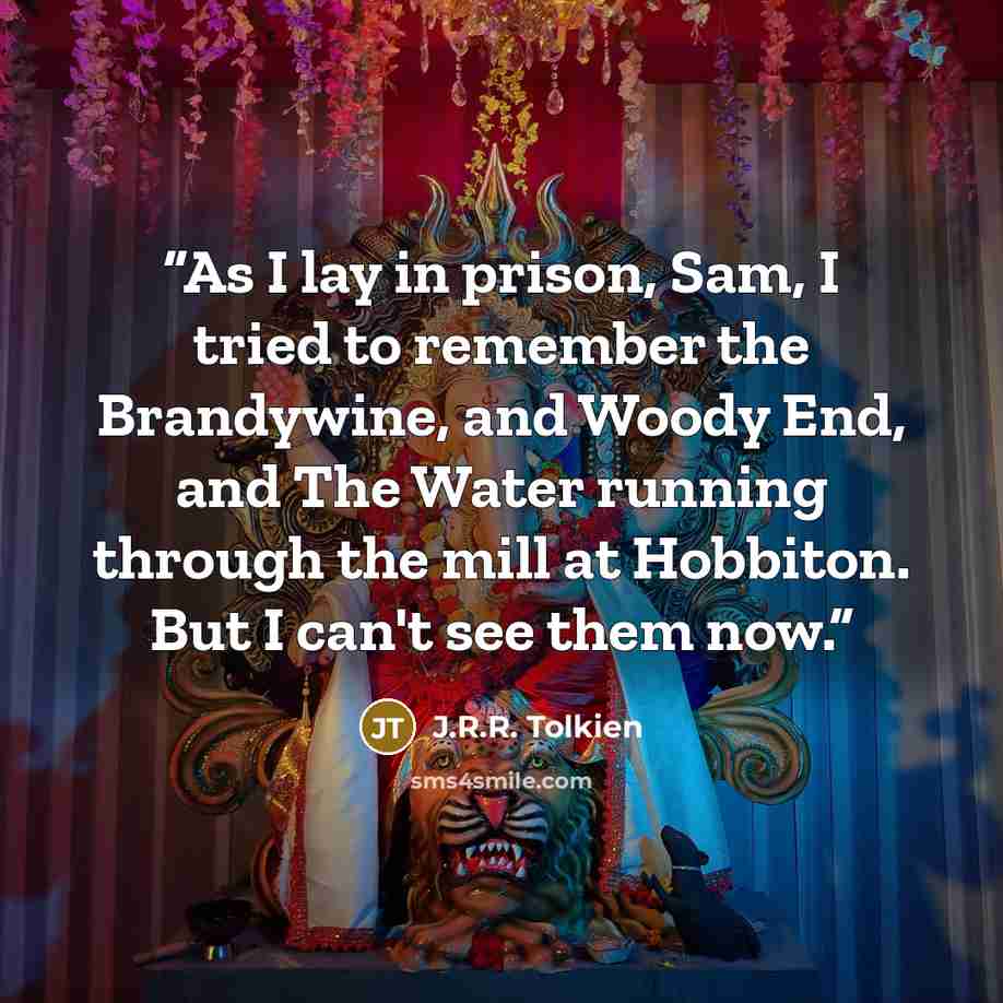 “As I lay in prison, Sam, I tried to remember the Brandywine, and Woody End, and The Water running through the mill at Hobbiton. But I can't see them now.” quote by J.R.R. Tolkien