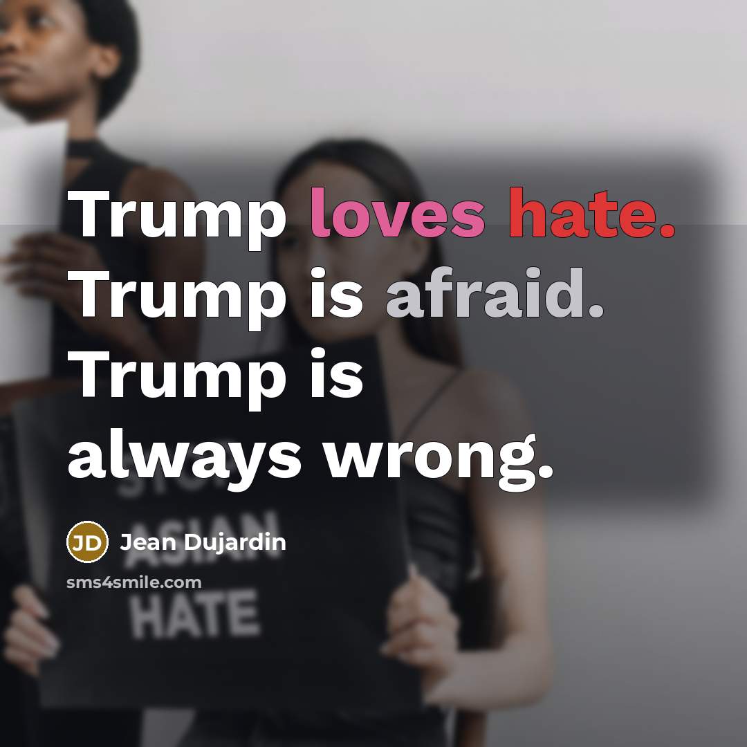 “Trump loves hate. Trump is afraid. Trump is always wrong.” quote by Jean Dujardin