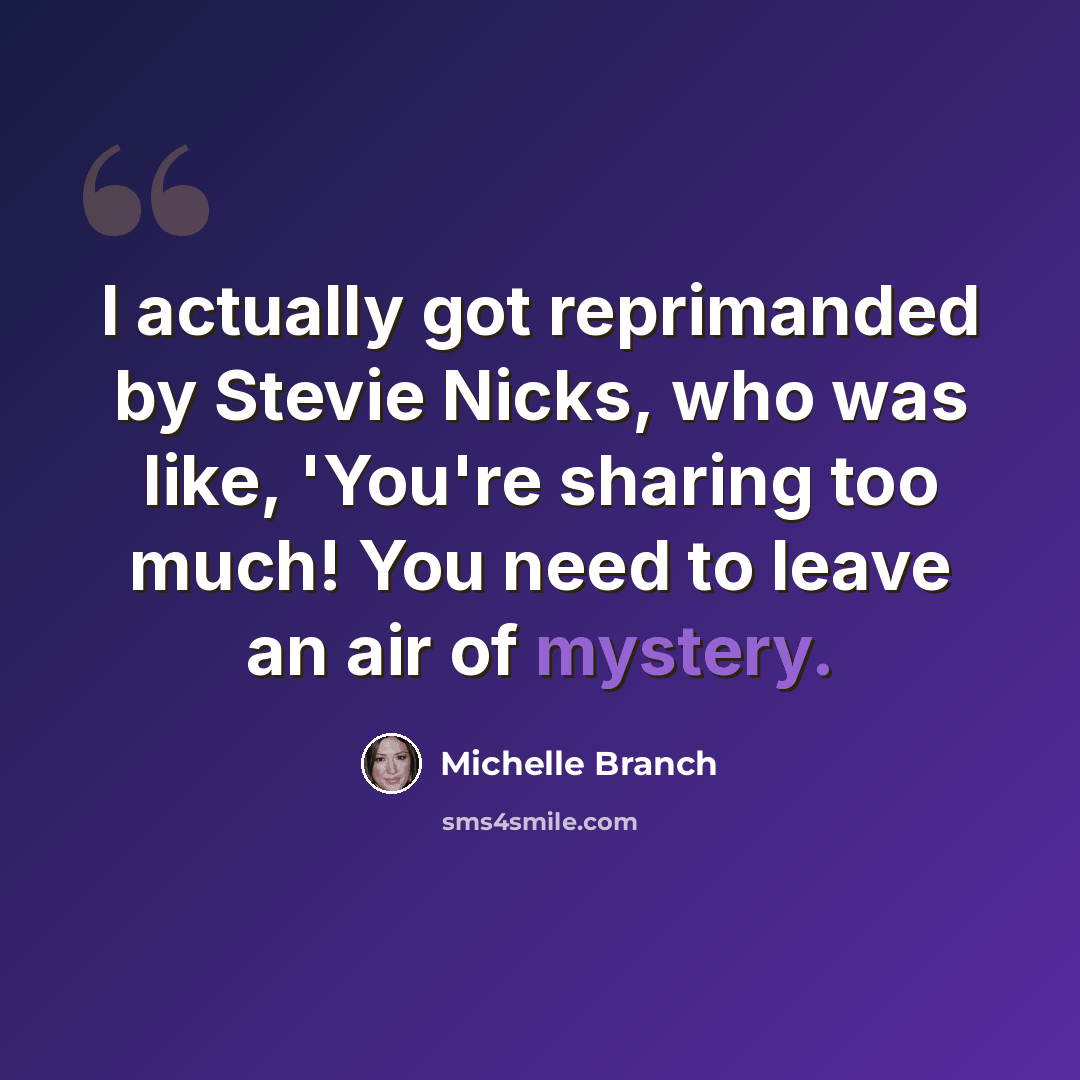 “I actually got reprimanded by Stevie Nicks, who was like, 'You're sharing too much! You need to leave an air of mystery.” quote by Michelle Branch