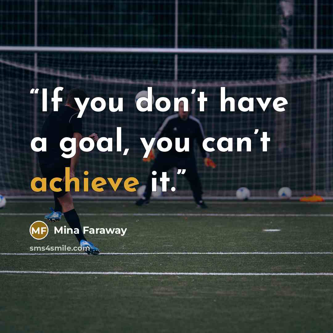 “If you don’t have a goal, you can’t achieve it.” quote by Mina Faraway