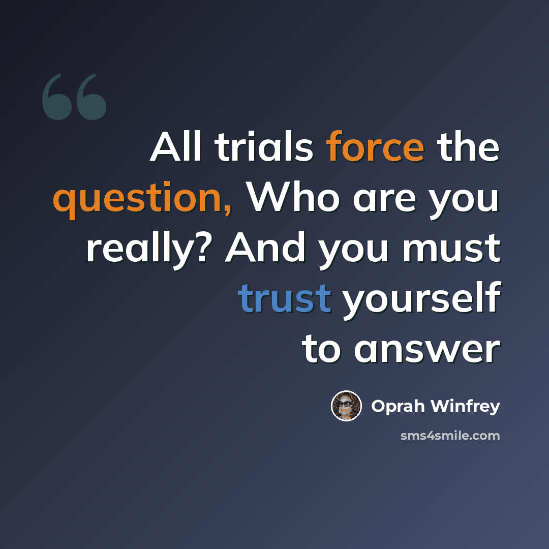“All trials force the question, Who are you really? And you must trust yourself to answer” quote by Oprah Winfrey
