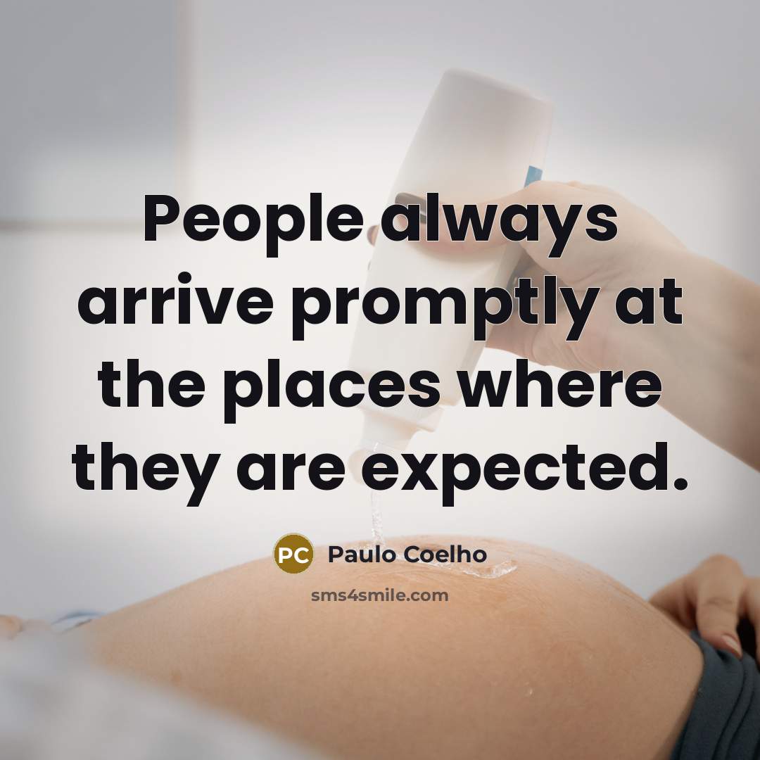 “People always arrive promptly at the places where they are expected.” quote by Paulo Coelho