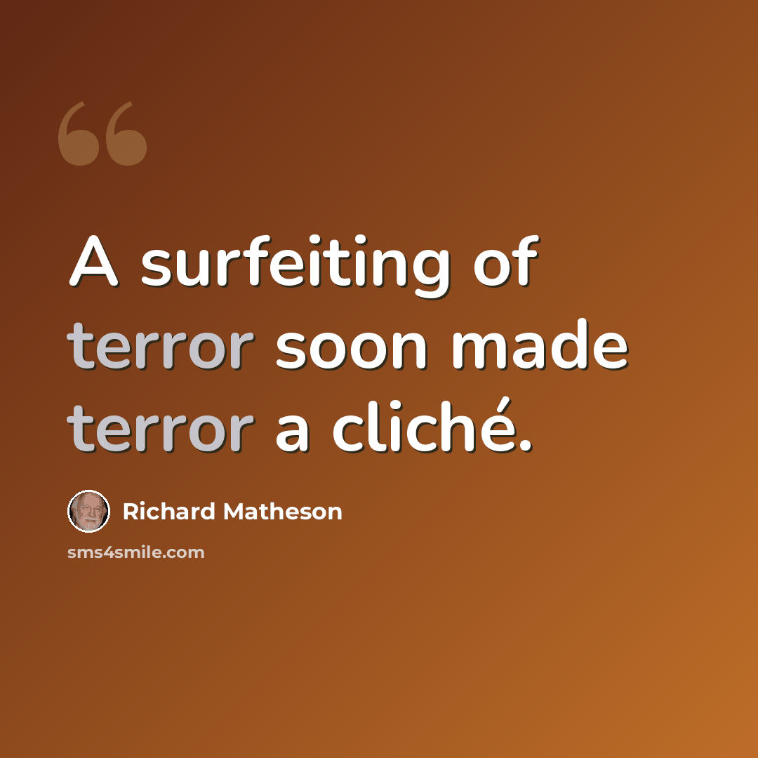 “A surfeiting of terror soon made terror a cliché.” quote by Richard Matheson