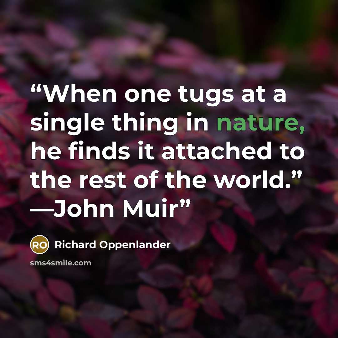 “When one tugs at a single thing in nature, he finds it attached to the rest of the world.” —John Muir” quote by Richard Oppenlander