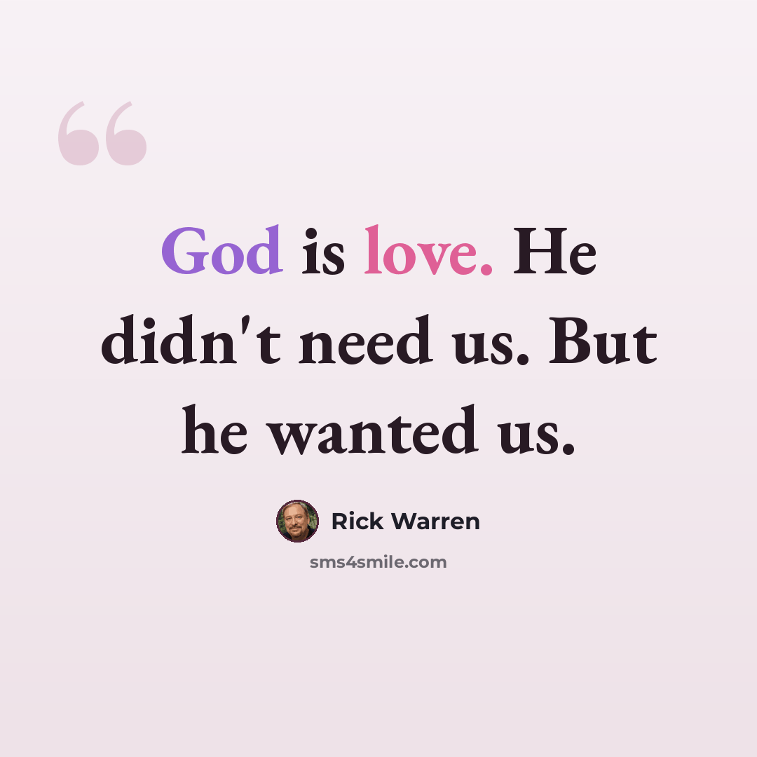 “God is love. He didn't need us. But he wanted us.” quote by Rick Warren