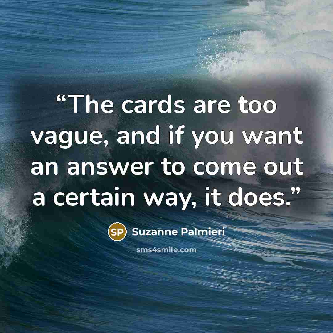 “The cards are too vague, and if you want an answer to come out a certain way, it does.” quote by Suzanne Palmieri