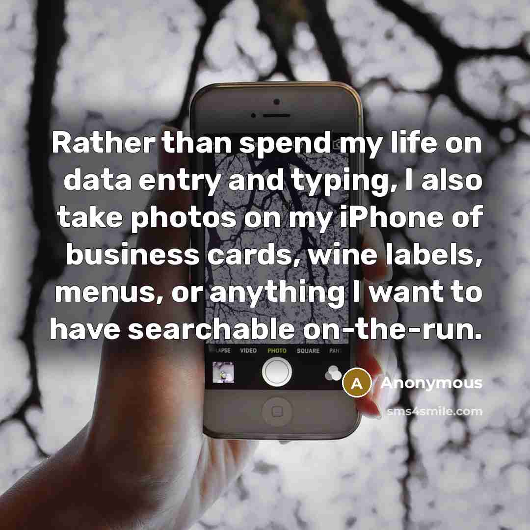 “Rather than spend my life on data entry and typing, I also take photos on my iPhone of business cards, wine labels, menus, or anything I want to have searchable on-the-run.” quote by Anonymous