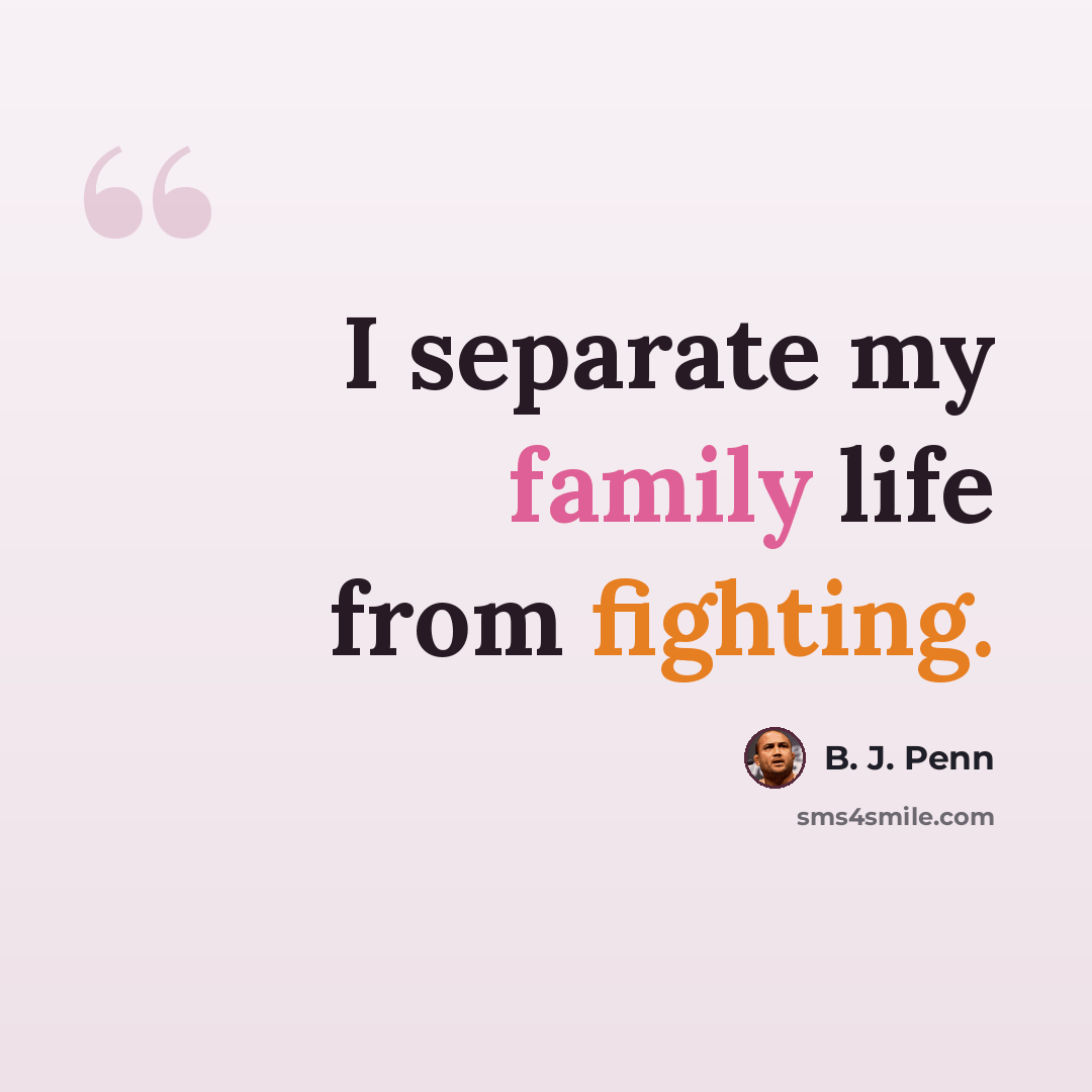 “I separate my family life from fighting.” quote by B. J. Penn