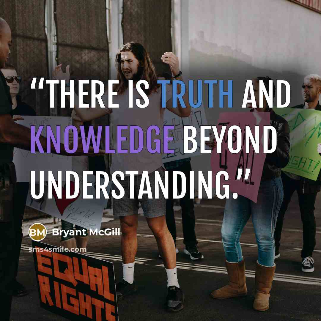 “There is truth and knowledge beyond understanding.” quote by Bryant McGill