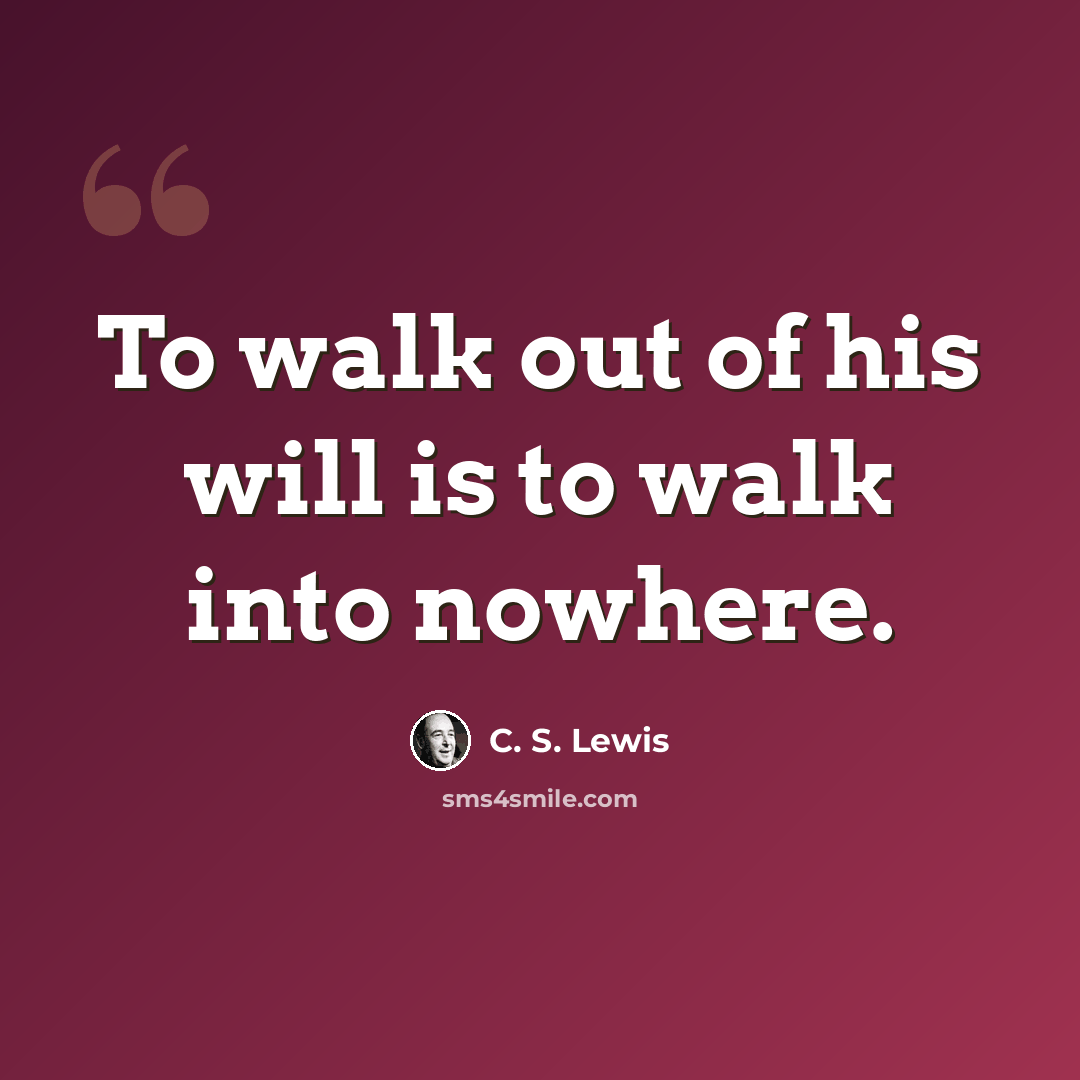 “To walk out of his will is to walk into nowhere.” quote by C. S. Lewis