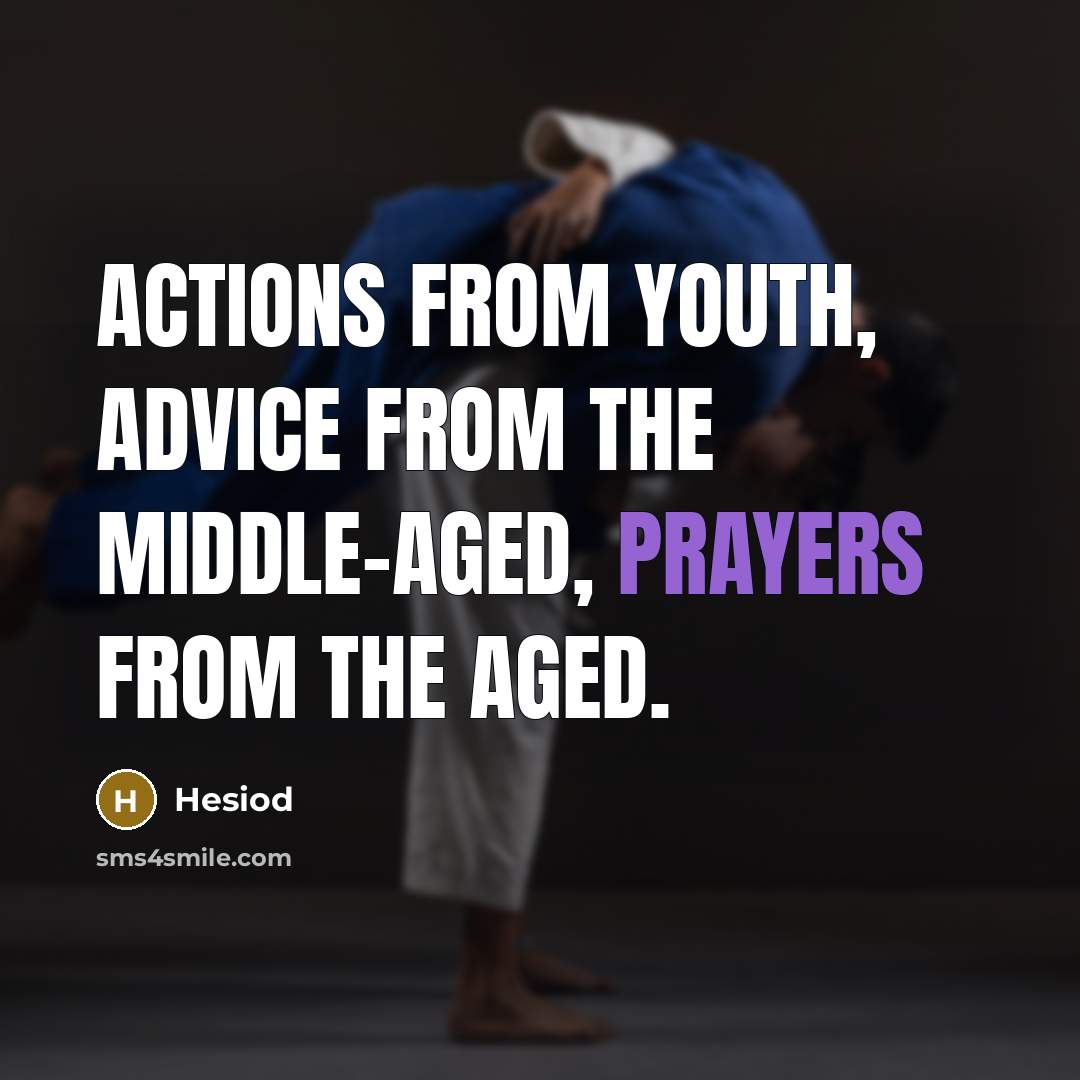 “Actions from youth, advice from the middle-aged, prayers from the aged.” quote by Hesiod