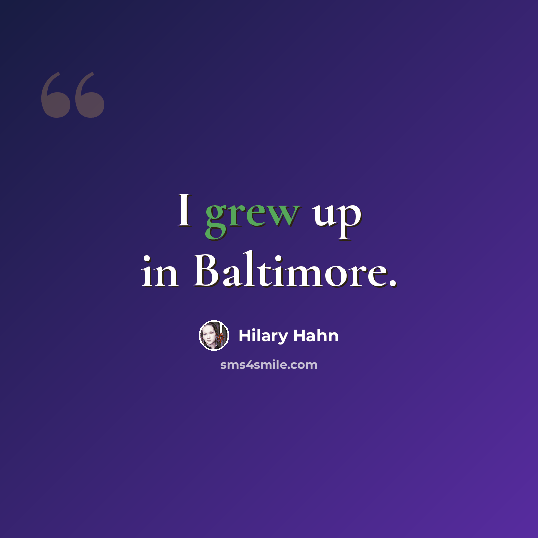 “I grew up in Baltimore.” quote by Hilary Hahn