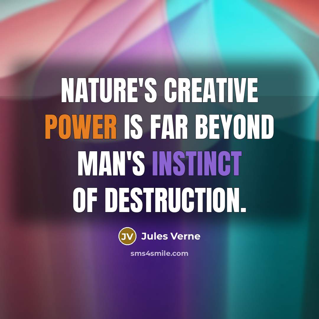 “Nature's creative power is far beyond man's instinct of destruction.” quote by Jules Verne
