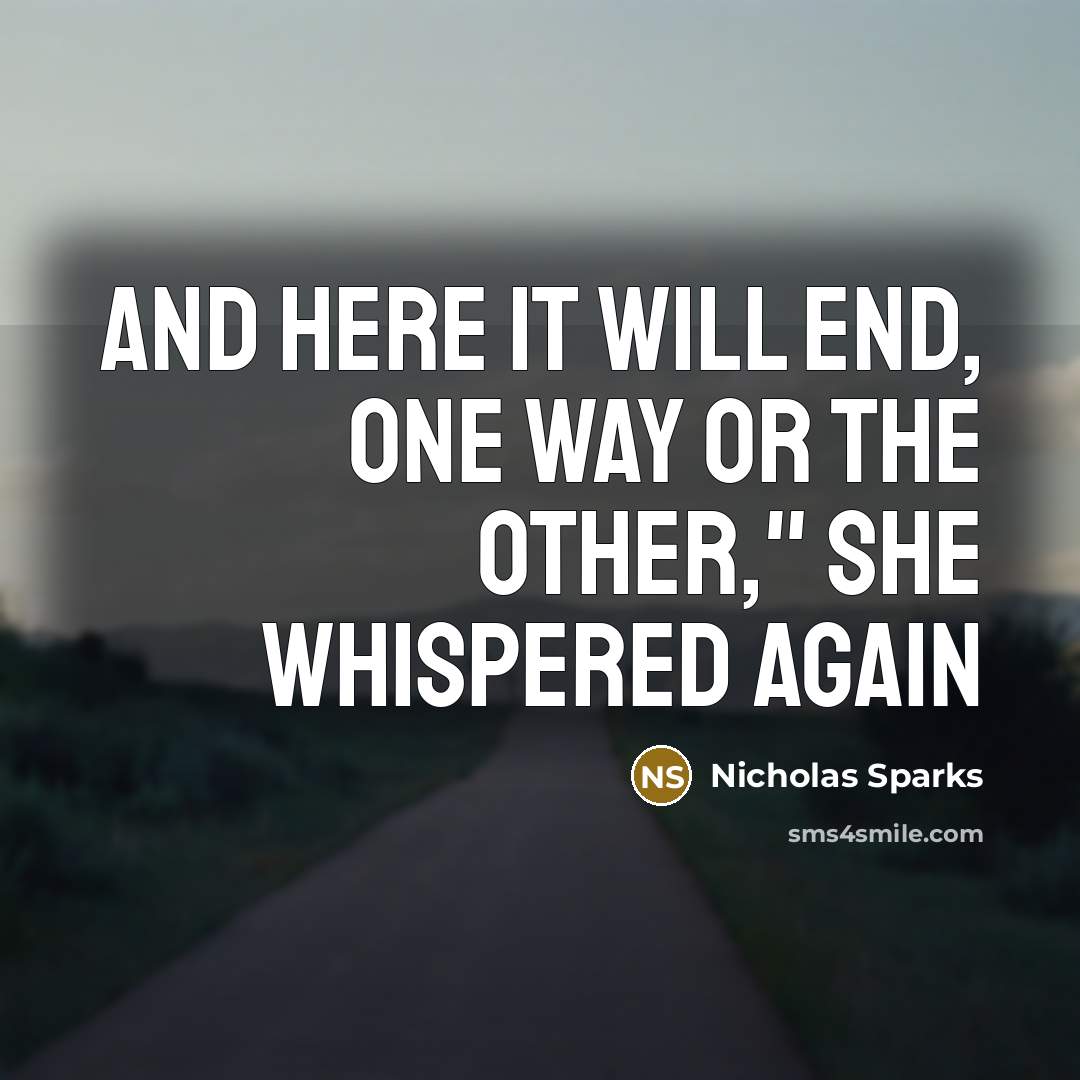 “And here it will end, one way or the other," she whispered again” quote by Nicholas Sparks