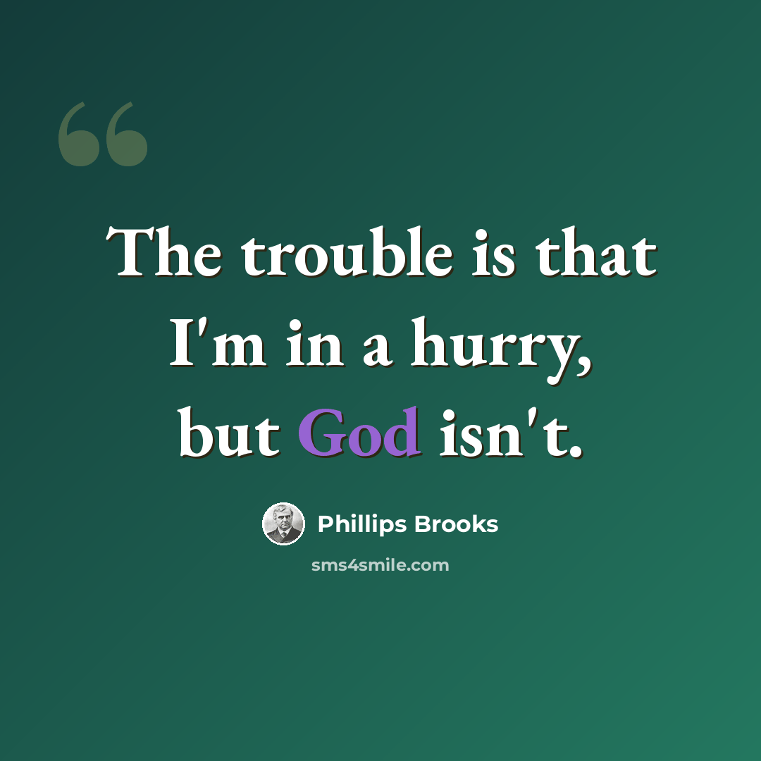 “The trouble is that I'm in a hurry, but God isn't.” quote by Phillips Brooks