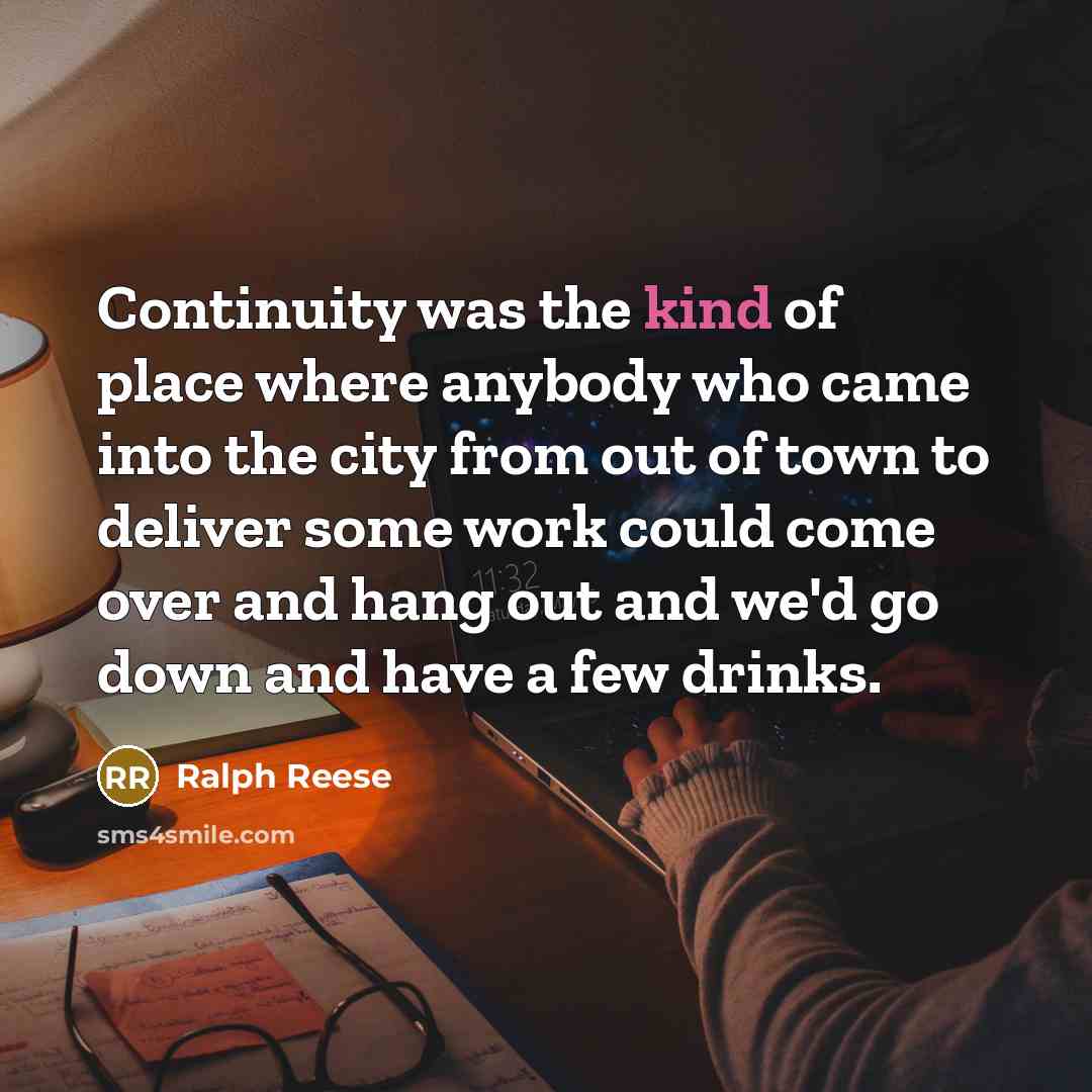 “Continuity was the kind of place where anybody who came into the city from out of town to deliver some work could come over and hang out and we'd go down and have a few drinks.” quote by Ralph Reese
