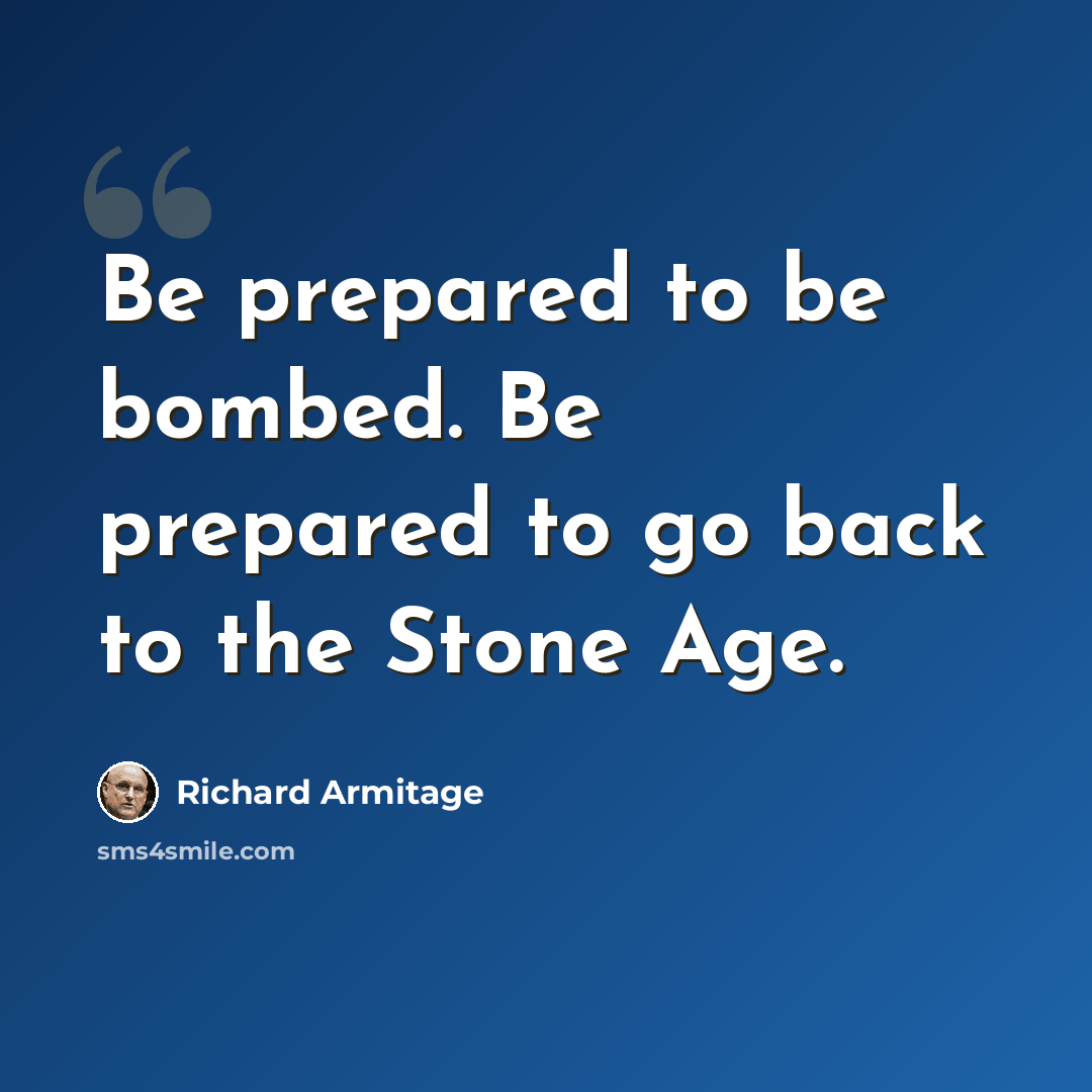 “Be prepared to be bombed. Be prepared to go back to the Stone Age.” quote by Richard Armitage