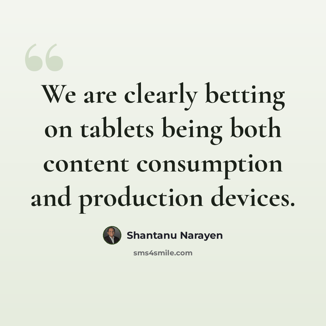 “We are clearly betting on tablets being both content consumption and production devices.” quote by Shantanu Narayen