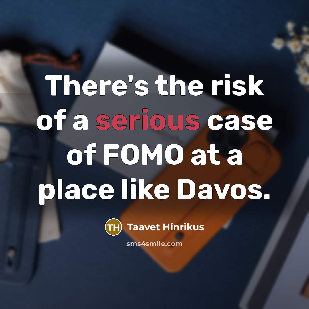 “There's the risk of a serious case of FOMO at a place like Davos.” quote by Taavet Hinrikus